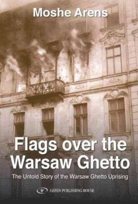 bokomslag Flags Over the Warsaw Ghetto: The Untold Story of the Warsaw Ghetto Uprising