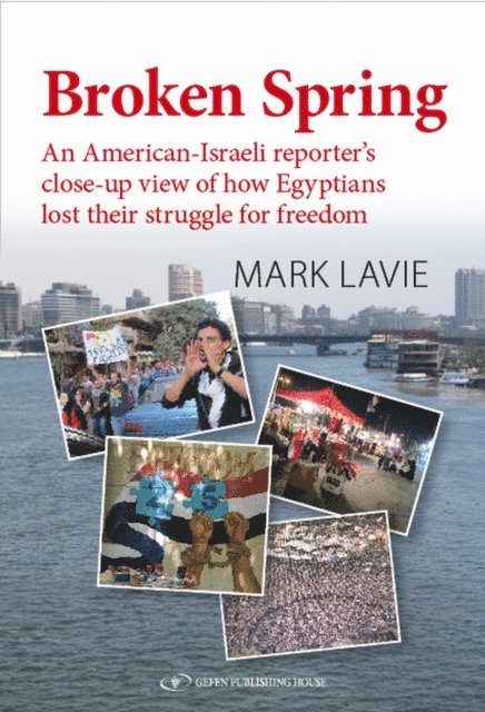 Mark Lavie - Broken Spring: An American-Israeli reporter's close-up view of how Egyptians lost their struggle for freedom, Häftad