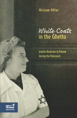 White Coats in the Ghetto: Jewish Medicine in Poland During the Holocaust