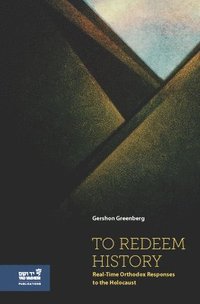 bokomslag To Redeem History: Real-Time Orthodox Responses to the Holocaust