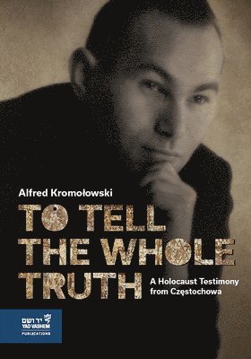 bokomslag To Tell the Whole Truth: A Holocaust Testimony from Cz?stochowa
