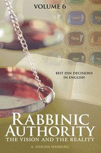 bokomslag Rabbinic Authority, Volume 6: The Vision and the Reality, Beit Din Decisions in English Volume 6