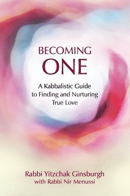 Yitzchak Ginsburgh, Nir Menussi - Becoming One: A Kabbalistic Guide to Finding and Nurturing True Love, Häftad