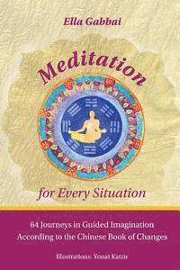 bokomslag Meditation for Every Situation: 64 Journeys in Guided Imagination According to the Chinese Book of Changes