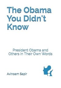 bokomslag The Obama You Didn't Know: President Obama and Others in Their Own Words