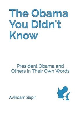 bokomslag The Obama You Didn't Know: President Obama and Others in Their Own Words