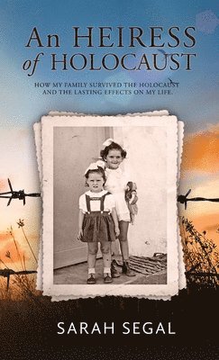 An Heiress of Holocaust - How my family survived the holocaust and the lasting effects on my life 1