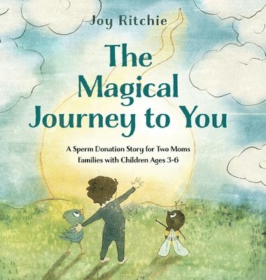 The Magical Journey to You: A Sperm Donation Story for Two Moms Families with Children Ages 3-6 1