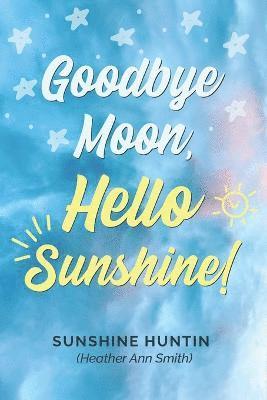 Goodbye Moon, Hello Sunshine!, A collection of poetry by Sunshine Huntin 1
