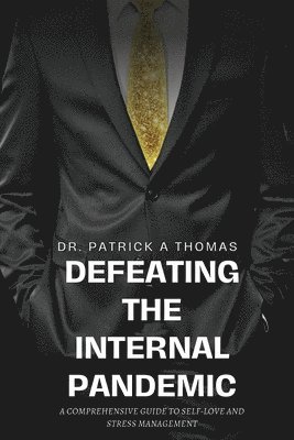 bokomslag Defeating the Internal Pandemic, A comprehensive guide to self-love and stress management