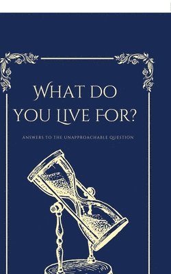 What Do You Live For?, Answers to the Unapproachable Question 1