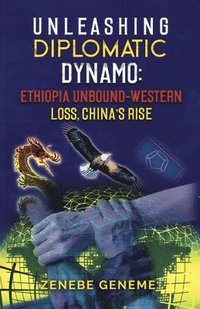 bokomslag Unleashing Diplomatic Dynamo, Ethiopia Unbound-Western Loss, China's Rise