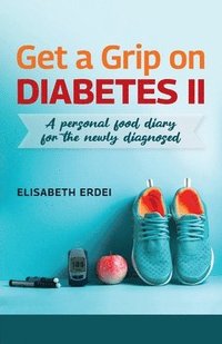 bokomslag Get A Grip On Diabetes II, A Personal Food Diary For The Newly Diagnosed
