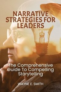 bokomslag Narrative Strategies for Leaders, The comprehensive guide to compelling storytelling