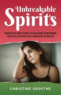 Unbreakable Spirits, Narratives and Stories of Resilience from Women Who Have Escaped Early Marriages in Mexico 1