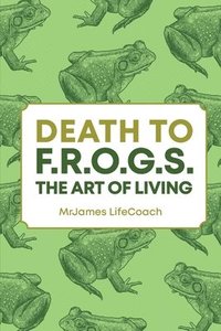 bokomslag Death To F.R.O.G.S., The Art of Living