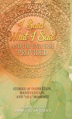Janice Jacobs - I Said What I Said And The Universe Provided, Inbunden
