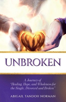bokomslag Unbroken, A Journey of "Healing, Hope, and Wholeness for the Single, Divorced and Broken"