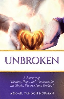 Unbroken, A Journey of &quot;Healing, Hope, and Wholeness for the Single, Divorced and Broken&quot; 1