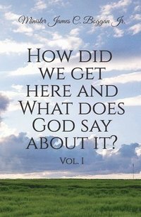 bokomslag How Did We Get Here and What Does God Say About It? Vol. 1