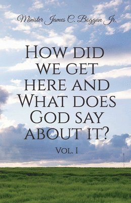 How Did We Get Here and What Does God Say About It? Vol. 1 1