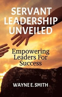 bokomslag Servant Leadership Unveiled, Empowering Leaders for Success