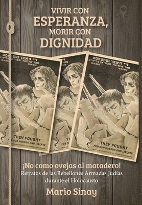 bokomslag Vivir con Esperanza, Morir con Dignidad: ¡No como ovejas al matadero! Retratos de las Rebeliones Armadas judías durante el Holocausto