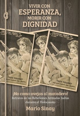 Mario Sinay - Vivir con Esperanza, Morir con Dignidad: ¡No como ovejas al matadero! Retratos de las Rebeliones Armadas judías durante el Holocausto, Häftad