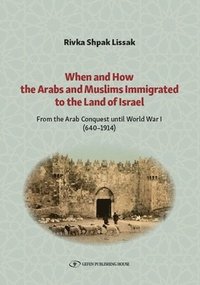 bokomslag When and How the Arabs and Muslims Immigrated to the Land of Israel