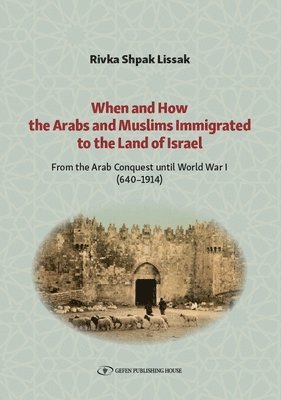 Rivka Shpak Lissak - When and How the Arabs and Muslims Immigrated to the Land of Israel, Häftad