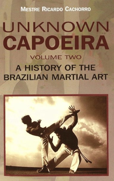 Ricardo Mestre - Unknown Capoeira Volume Ii - a History of the Brazilian Martial Arts, Häftad