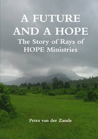 bokomslag A FUTURE AND A HOPE The Story of Rays of HOPE Ministries