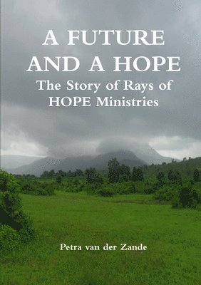 bokomslag A FUTURE AND A HOPE The Story of Rays of HOPE Ministries