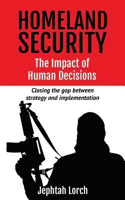 Homeland Security: The Impact of Human Decisions: Closing the gap between strategy and implementation 1