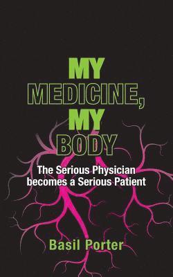 bokomslag My Medicine, My Body: The Serious Physician becomes a Serious Patient