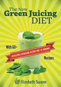 bokomslag The New Green Juicing Diet: With 60+ Alkalizing, Energizing, Detoxifying, Fat Burning Recipes