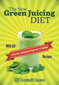 The New Green Juicing Diet: With 60+ Alkalizing, Energizing, Detoxifying, Fat Burning Recipes 1