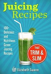 A. K. Kennedy, Elizabeth Swann - Juicing Recipes: 100+ Delicious And Nutritious Green Juicing Recipes That Trim And Slim, Häftad