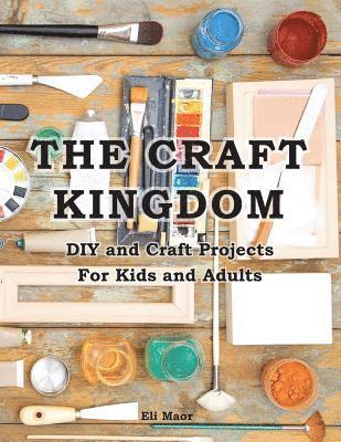 Eli Maor - The Craft Kingdom: DIY and Craft Projects for Kids and Adults, Häftad