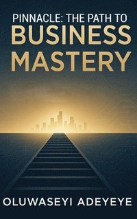 bokomslag Pinnacle: The Path to Business Mastery: The Path to Business Mastery