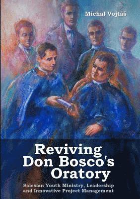 Reviving Don Bosco's Oratory. Salesian Youth Ministry, Leadership and Innovative Project Management 1