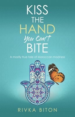 bokomslag Kiss the Hand You Can't Bite: A mostly true tale of Moroccan madness