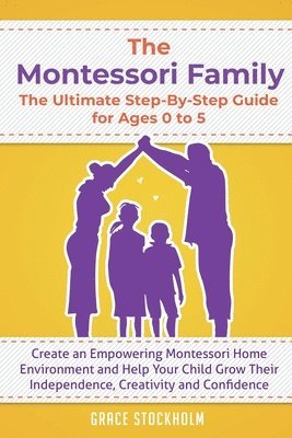 The Montessori Family, The Ultimate Step-By-Step Guide for Ages 0 to 5 1