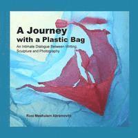 bokomslag A Journey with a Plastic Bag: An Intimate Dialogue Between Writing, Sculpture and Photography