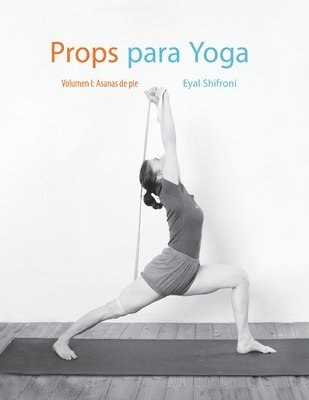 Props para Yoga Vol. I: Una Guía para la práctica del Yoga Iyengar con Props 1