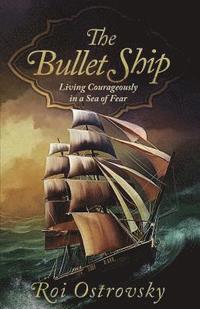 bokomslag The Bullet Ship: Living Courageously in a Sea of Fear