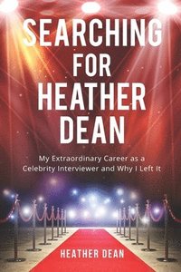 bokomslag Searching for Heather Dean: My Extraordinary Career as a Celebrity Interviewer and Why I Left It