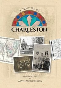 bokomslag A Century in Charleston - Wetherhorn Family 1840-1940