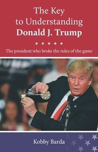 bokomslag The Key to Understanding Donald J. Trump