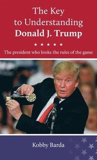 bokomslag The Key to Understanding Donald J. Trump: (Full color)
